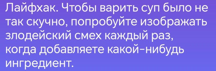 Лайфхак Чтобы варить суп было не так скучно попробуйте изображать злодейский смех каждый раз когда добавляете какой нибудь ингредиент