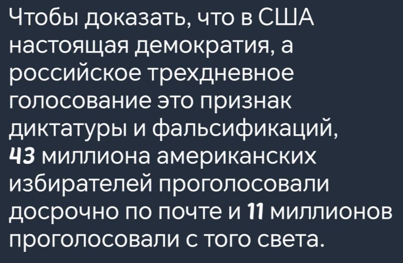 Чтобы доказать что в США настоящая демократия а российское трехдневное голосование это признак диктатуры и фальсификаций ЧЗ миллиона американских избирателей проголосовали досрочно по почте и 11 миллиоНов проголосовали с того света