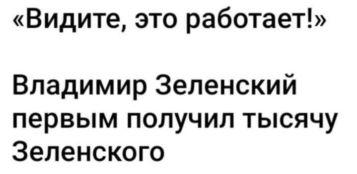 Видите это работает Владимир Зеленский первым получил тысячу Зеленского