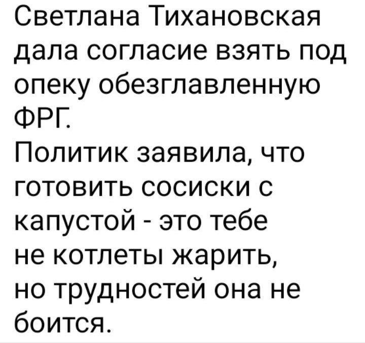 Светлана Тихановская дала согласие взять под опеку обезглавленную ФРГ Политик заявила что готовить сосисКи с капустой это тебе не котлеты жарить но трудностей она не боится