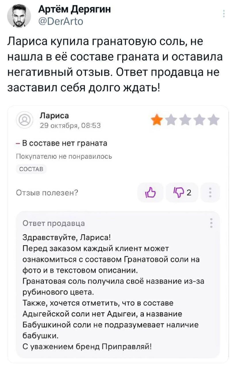 я Артём Дерягин Н РегАпо Лариса купила гранатовую соль не нашла в её составе граната и оставила негативный отзыв Ответ продавца не заставил себя долго ждать Лариса 29 оетября 0853 В составе нет граната Покупателю не понравилось состав Отзыв полезен 0 2 Ответ продавца Здравствуйте Лариса Перед заказом каждый клиент может ознакомиться с составом Гран