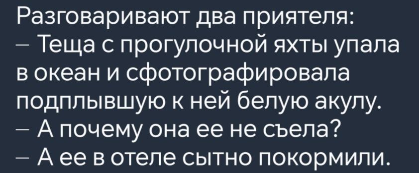 Разговаривают два приятеля Теща с прогулочной яхты упала в океан и сфотографировала подплывшую к ней белую акулу Апочему она ее не съела Аее вотеле сытно покормили