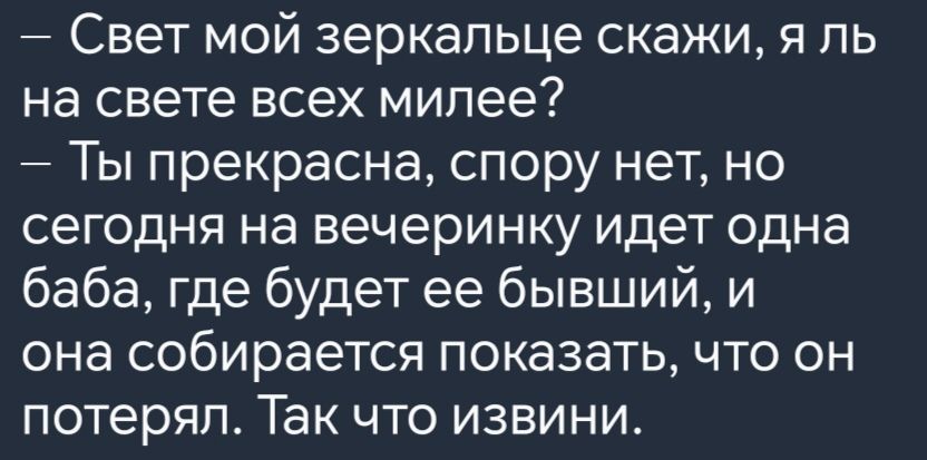 Свет мой зеркальце скажи я ль на свете всех милее Ты прекрасна спору нет но сегодня на вечеринку идет одна баба где будет ее бывший и она собирается показать что он потерял Так что извини