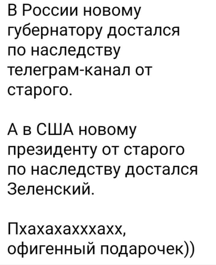 В России новому губернатору достался по наследству телеграм канал от старого А в США новому президенту от старого по наследству достался Зеленский Пхахахахххахх офигенный подарочек
