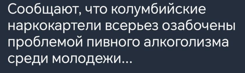 Сообщают что колумбийские наркокартели всерьез озабочены проблемой пивного алкоголизма среди молодежи