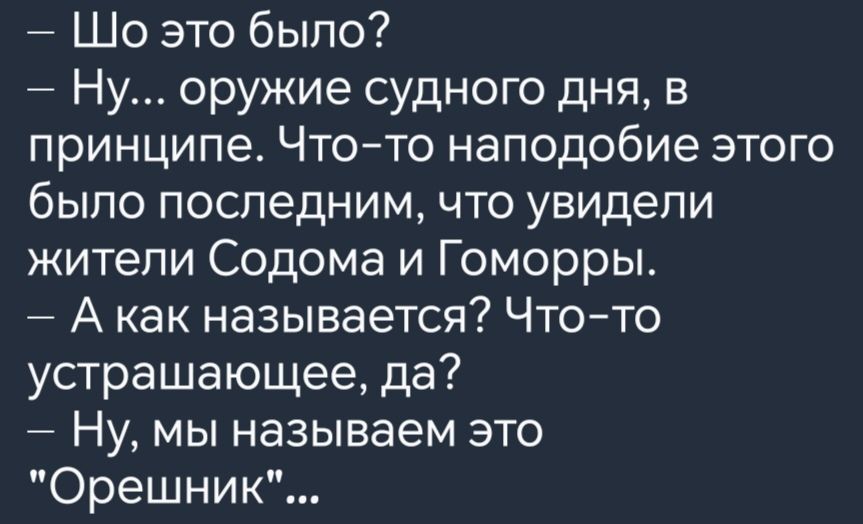 Шо это было Ну оружие судного дня в принципе Что то наподобие этого было последним что увидели жители Содома и Гоморры Акак называется Что то устрашающее да Ну мы называем это Орешник