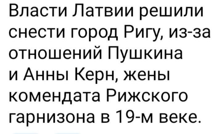 Власти Латвии решили снести город Ригу из за отношений Пушкина и Анны Керн жены комендата Рижского гарнизона в 19 м веке