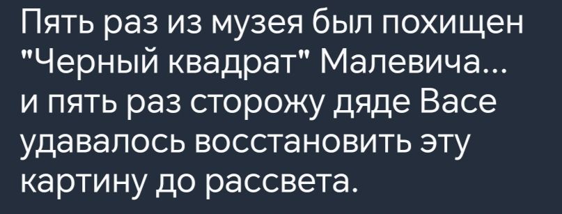 Пять раз из музея был похищен Черный квадрат Малевича и пять раз сторожу дяде Васе удавалось восстановить эту картину до рассвета