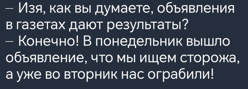 Изя как вы думаете объявления в газетах дают результаты Конечно В понедельник вышло объявление что мы ищем сторожа а уже во вторник нас ограбили