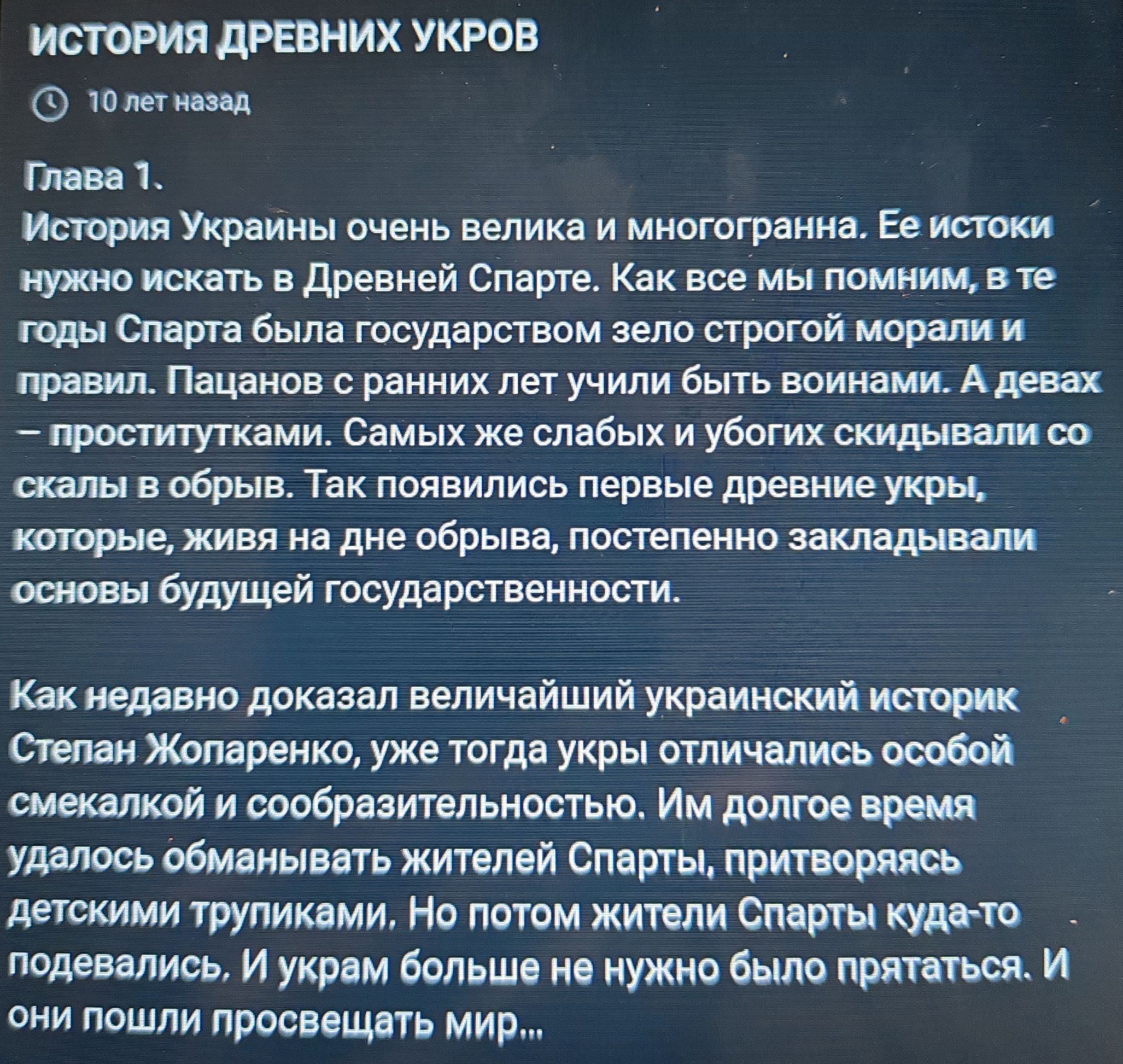 ИСТОРИЯ ДРЕВНИХ УКРОВ тОлегнозод Глава 1 История Украины очень велика и многогранна Ее истоки нужно искать в Древней Спарте Как все мы помним в те тоды Спарта была государством зело строгой морали и правил Пацанов с ранних лет учили быть воинами А девах проститутками Самых же слабых и убогих скидывали со скалы в обрыв Так появились первые древние у