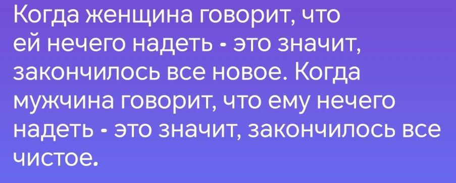 КОГДЗ женщина говорит что ей нечего надеть это значит закончилось все новое КОГДЗ мужчина говорит что ему нечего надеть это значит закончилось все чистое