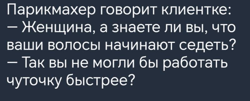 Парикмахер говорит клиентке Женщина а знаете ли вы что ваши волосы начинают седеть Так вы не могли бы работать чуточку быстрее