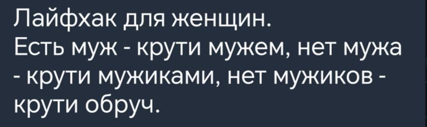 Лайфхак для женщин Есть муж крути мужем нет мужа крути мужиками нет мужиков крути обруч