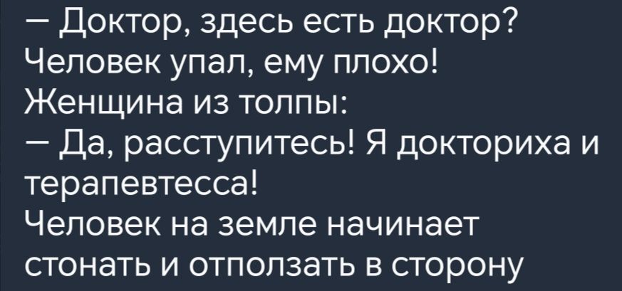 Доктор здесь есть доктор Человек упал ему плохо Женщина из толпы Да расступитесь Я докториха и терапевтесса Человек на земле начинает стонать и отползать в сторону