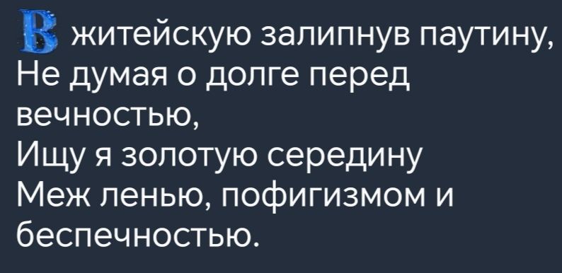 Ё житейскую залипнув паутину Не думая о долге перед вечностью Ищу я золотую середину Меж ленью пофигизмом и беспечностью