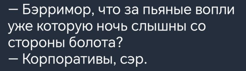 Бэрримор что за пьяные вопли уже которую ночь слышны со стороны болота Корпоративы сэр