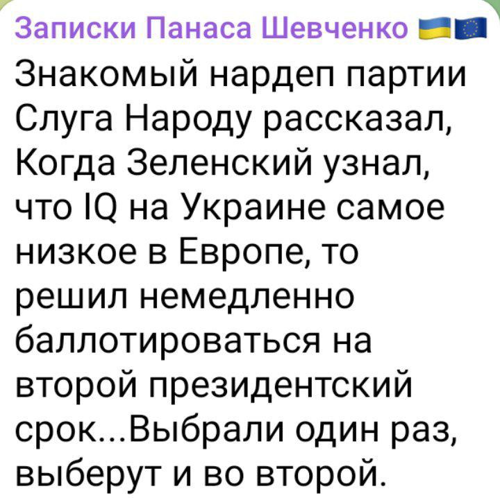 Записки Панаса Шевченко Знакомый нардеп партии Слуга Народу рассказал Когда Зеленский узнал что 1Ю на Украине самое низкое в Европе то решил немедленно баллотироваться на второй президентский срокВыбрали один раз выберут и во второй