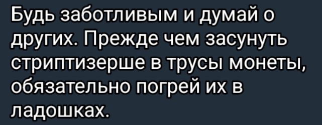 Будь заботливым и думай о других Прежде чем засунуть стриптизерше в трусы монеты обязательно погрей их в ладошках