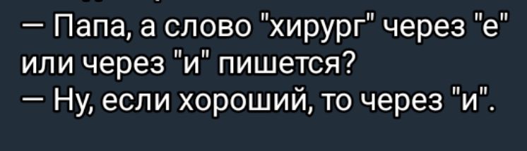 Папа а слово хирург через е или через и пишется Ну если хороший то через и