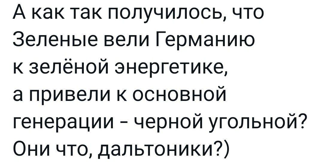 А как так получилось что Зеленые вели Германию к зелёной энергетике а привели к основной генерации черной угольной Они что дальтоники