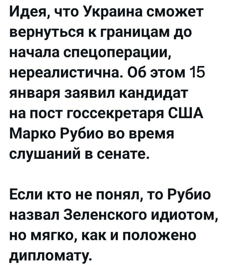 Идея что Украина сможет вернуться к границам до начала спецоперации нереалистична Об этом 15 января заявил кандидат на пост госсекретаря США Марко Рубио во время слушаний в сенате Если кто не понял то Рубио назвал Зеленского идиотом но мягко как и положено дипломату