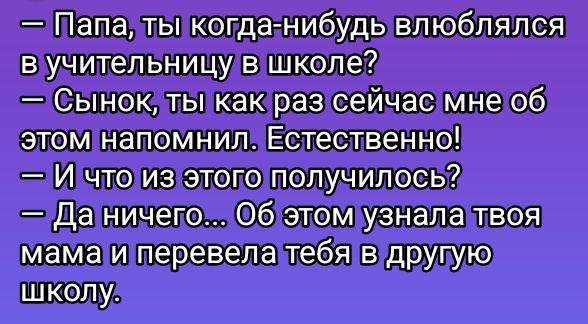 апа ты когда нибудь влюблялся вучительницувшколе Сынок ты Как раз сейчас мне об этомнапомнилйЕстественно ИЧтоизЭтоГо Даничего б этомузналалтвоя мамаиперевелалебяВдругую школуз