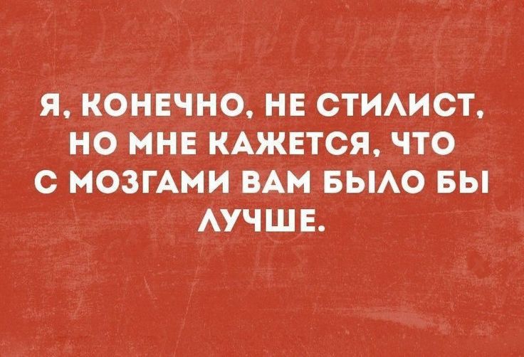 Я КОНЕЧНО НЕ СТИЛИСТ НО МНЕ КАЖЕТСЯ ЧТО С МОЗГАМИ ВАМ БЫЛО БЫ ЛУЧШЕ