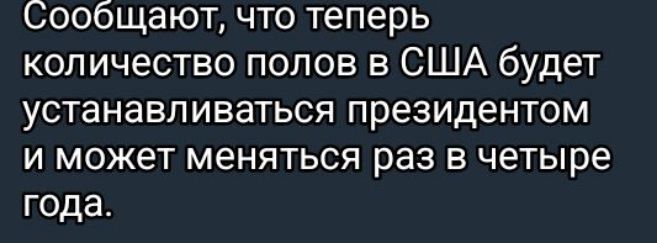 Сообщают что теперь количество полов в США будет устанавливаться президентом и может меняться раз в четыре года