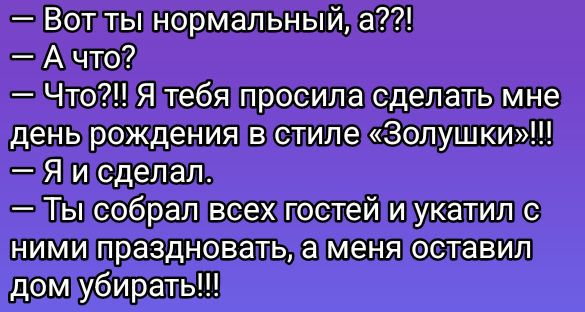 ЗЫ ЧтоЯтебя просиласделать мне деньрождения в стиле Золушки Яигсделал Льсобралвсехпостейиуукатил нимипраздноватьламеняоставил домубирать