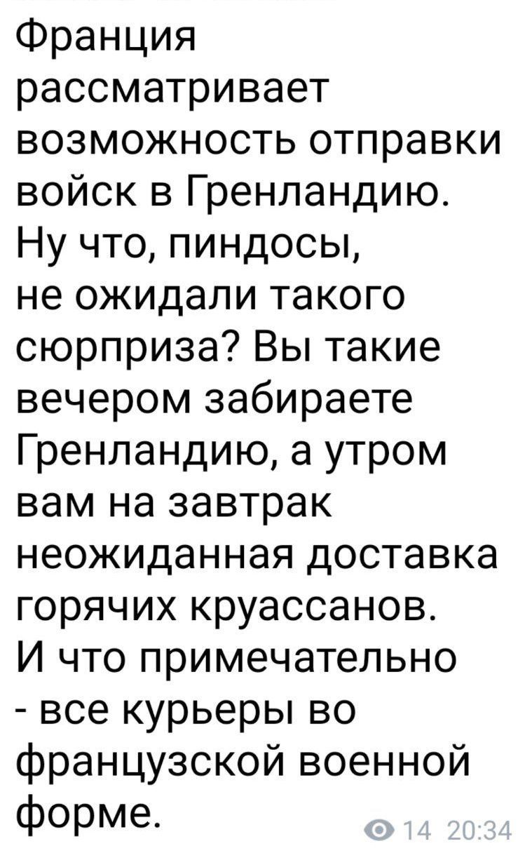 Франция рассматривает возможность отправки войск в Гренландию Ну что пиндосы не ожидали такого сюрприза Вы такие вечером забираете Гренландию а утром вам на завтрак неожиданная доставка горячих круассанов И что примечательно все курьеры во французской военной форме