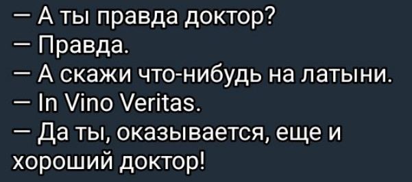 Аты правда доктор Правда А скажи что нибудь на латыни п Уто Мета5 Даты оказывается еще и хороший доктор