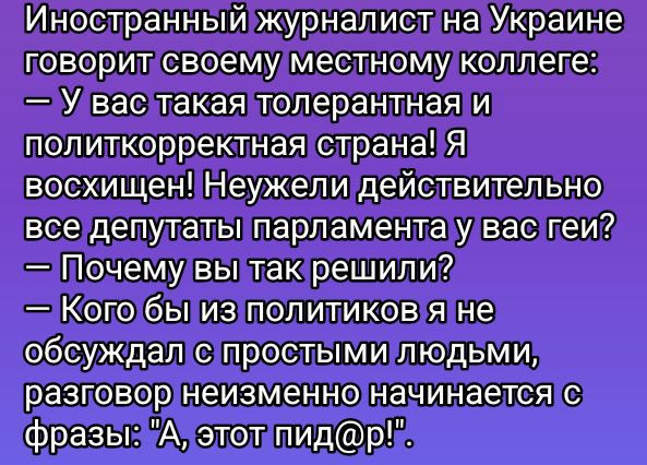 ИностранныйжурналистнаУкраине поворитсвоемуместномудколлете Уваслакая толерантная и политкорректная страна Я восхищенНеужелидействительно все депулатьпарламентаудвасгей очемувытакрешили КОГО быпиз политиков Я не обсуждал простымилюдьми разговорнеизменноначинается фразы А этоппидрв