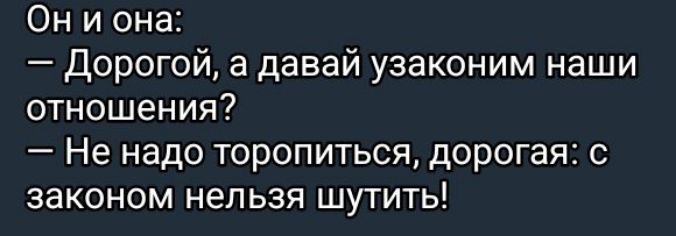 Они она Дорогой а давай узаконим наши отношения Не надо торопиться дорогая с законом нельзя шутить