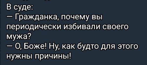 В суде Гражданка почему вы периодически избивали своего мужа О Боже Ну как будто для этого нужны ПРИЧИНЫ