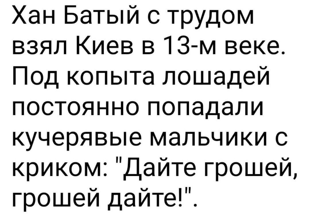 Хан Батый с трудом взял Киев в 13 м веке Под копыта лошадей постоянно попадали кучерявые мальчики с криком Дайте грошей грошей дайте