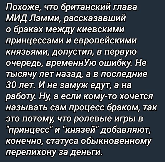 Похоже что британский глава МИД Лэмми рассказавший о браках между киевскими принцессами и европейскими князьями допустил в первую очередь временнУю ошибку Не тысячу лет назад а в последние 30 лет И не замуж едут а на работу Ну а если кому то хочется называть сам процесс браком так это потому что ролевые игры в принцесс и князей добавляют конечно ст