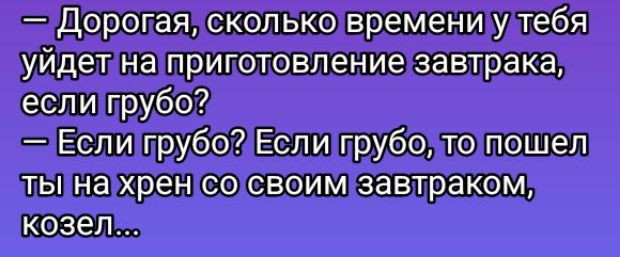 _идорогая скольковремениултебя уйдетнатприготовление завтракая Еслипрубо Еслипруболтотпошел тынахренсо своимзавтраком