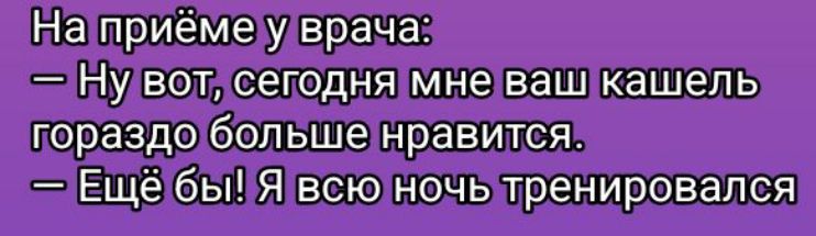 Наприёмеуврача Нудвотлсегодня мне ваш кашель гораздо нравится Ещёбы Я всю ночь тренировался