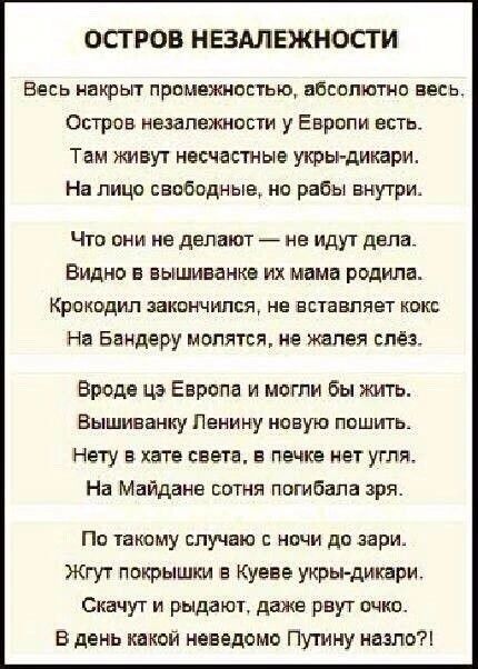 ОСТРОВ НЕЗАЛЕЖНОСТИ Весь накрыт промежностью абсолютно весь ФОстров незалежности у Европи есть Там живут несчастные укры дикари На лицо свободные но рабы внутри Что они не делают не идут дела Видно в вышиванке их мама родила Крокодил закончился не вставляет кокс На Бандеру молятся не жалея слёз Вроде цэ Европа и могли бы жить Вышиванку Ленину новую