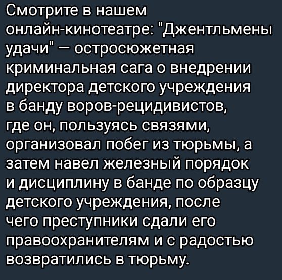 Смотрите в нашем онлайн кинотеатре Джентльмены удачи остросюжетная криминальная сага о внедрении директора детского учреждения в банду воров рецидивистов где он пользуясь связями организовал побег из тюрьмы а затем навел железный порядок и дисциплину в банде по образцу детского учреждения после чего преступники сдали его правоохранителям и с радост