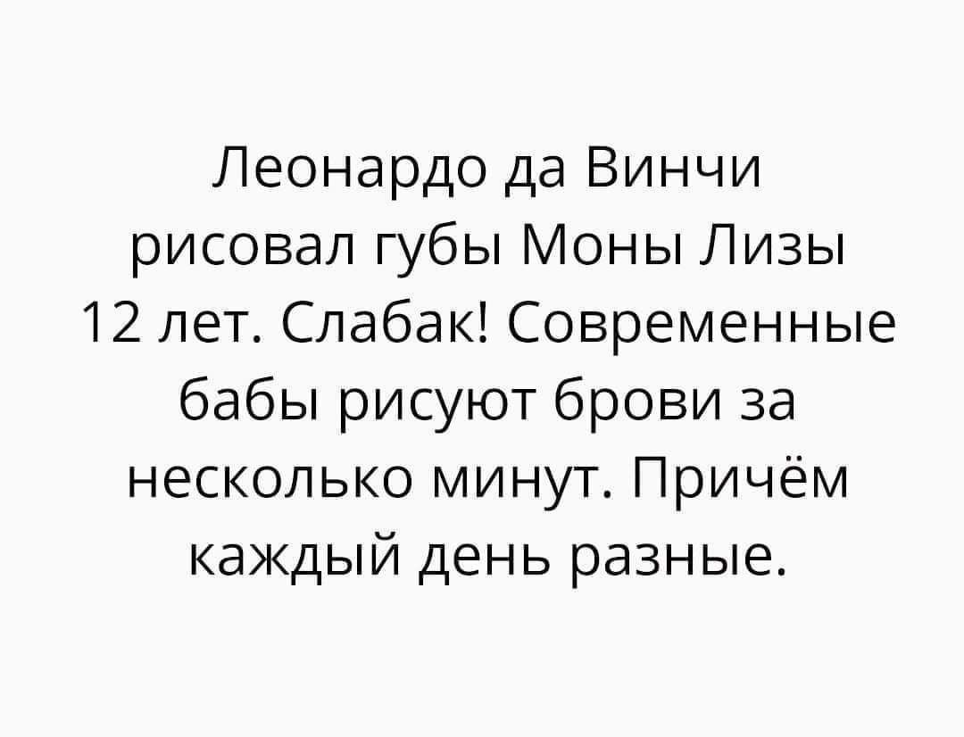 Леонардо да Винчи рисовал губы Моны Лизы 12 лет Слабак Современные бабы рисуют брови за несколько минут Причём каждый день разные