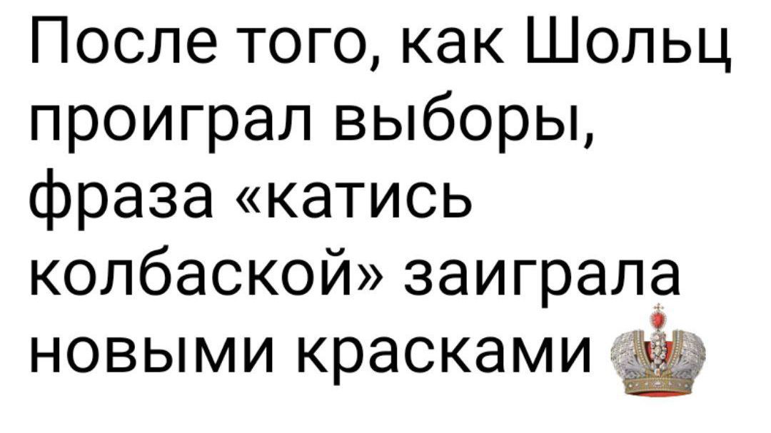 После того как Шольц проиграл выборы фраза катись колбаской заиграла новыми красками Ё