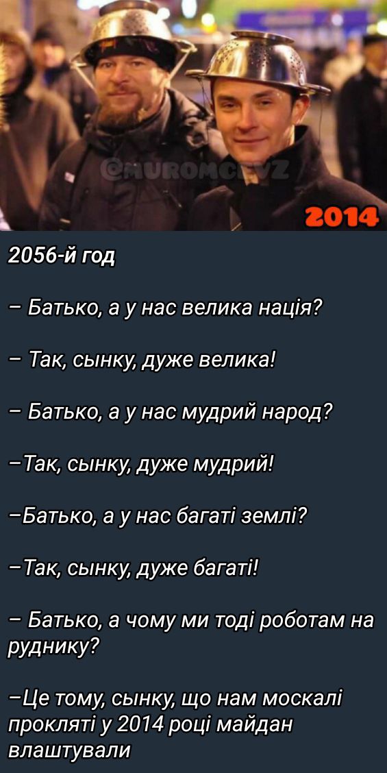 2014 2056 й год Батько а у нас велика наця Так сынку дуже велика Батько а у нас мудрий народ Так сынку дуже мудрий Батько а у нас багат земл Так сынку дуже багат Батько а чому ми тод роботам на руднику Це тому сынку що нам москал проклят у 2014 роц майдан влаштували