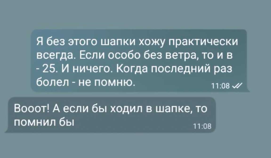 Я без этого шапки хожу практически всегда. Если особо без ветра, то и в  25. И ничего. Когда последний раз болел  не помню. 11:08 й' вооот! А если бы ходил в шапке, то помнил бы 1408