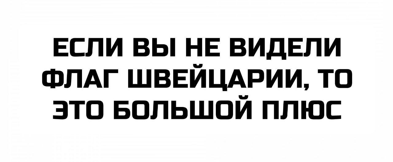 ЕСЛИ ВЫ НЕ ВИДЕЛИ ФЛАГ ШВЕЙЦАРИИ, ТО ЭТО БОЛЬШОЙ ПЛЮС
