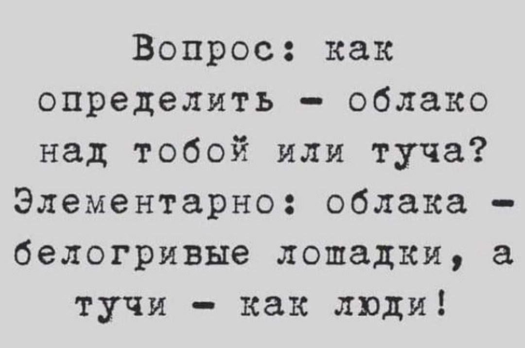 Вопрос: как определить - облако над тобой или туча? Элементарно: облака - белогривые лошадки, а тучи - как люди!