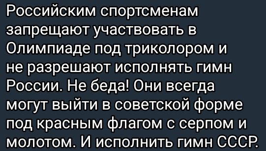 Российским спортсменам запрещают участвовать в Олимпиаде под триколором и не разрешают исполнять гимн России. Не беда! Они всегда могут выйти в советской форме под красным флагом с серпом и молотом. И исполнить гимн СССР.