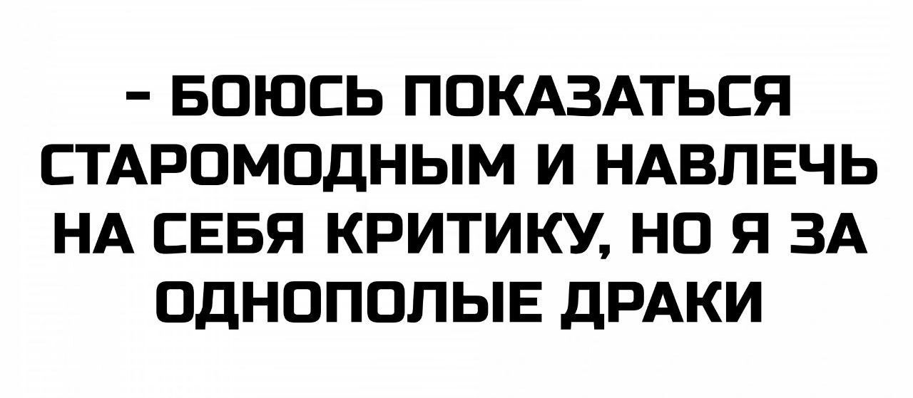 - Боюсь показаться старомодным и навлечь на себя критику, но я за одноцветные драки