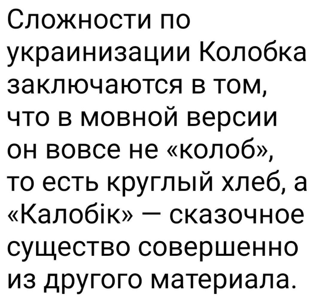 Сложности по украинізацыі Колобка заключаются в том, что в мовной версии он вовсе не «колоб», то есть круглый хлеб, а «Калобік» — сказочное существо совершенно из другого материала.