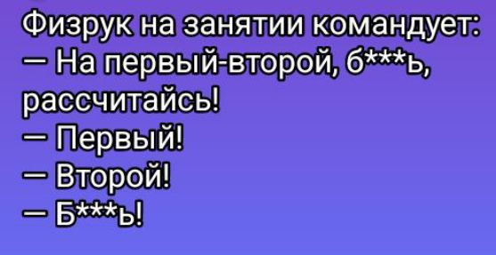 Физрук на занятии командует: — На первый-второй, б***ь, рассчитайсь! — Первый! — Второй! — Б***ь!
